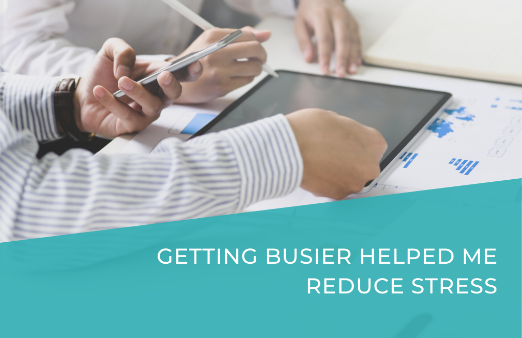 Getting busier helped me reduce stress