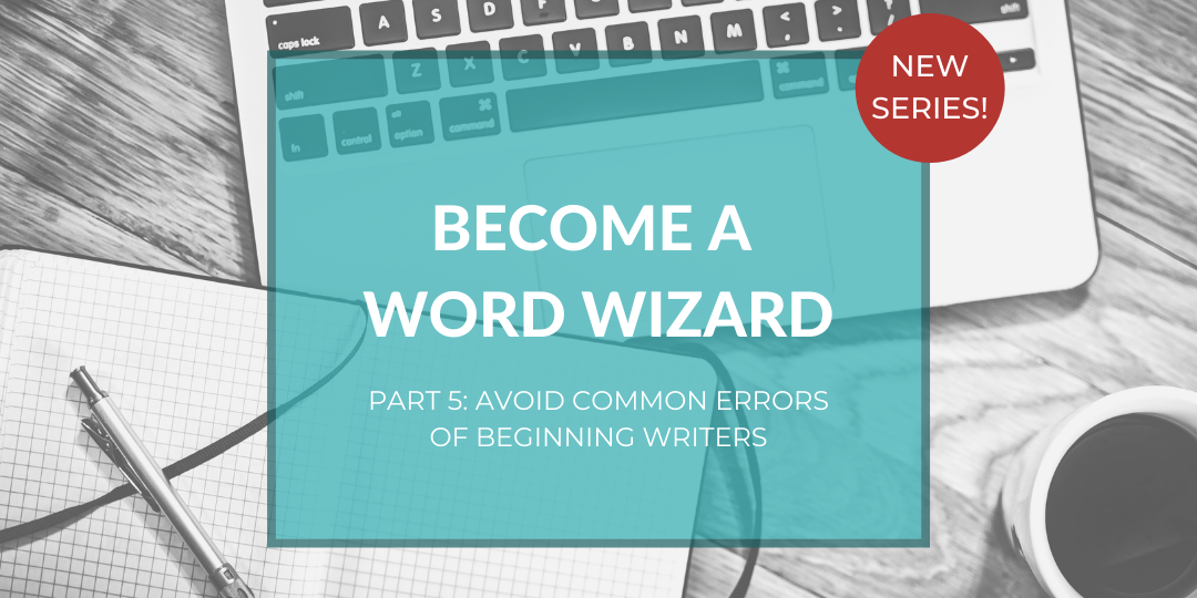 Become a word wizard, part 5: Common Errors of Beginning Writers – Do you commit them, too?
