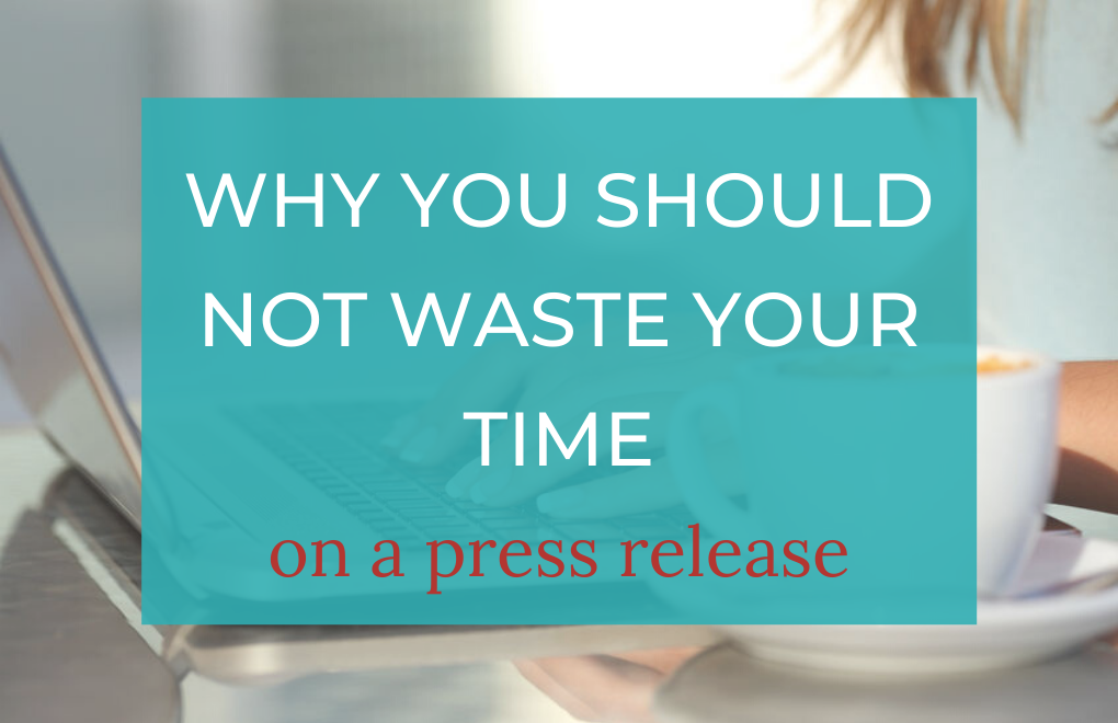 Why you shouldn’t waste your time on a  press release (and what to do instead)