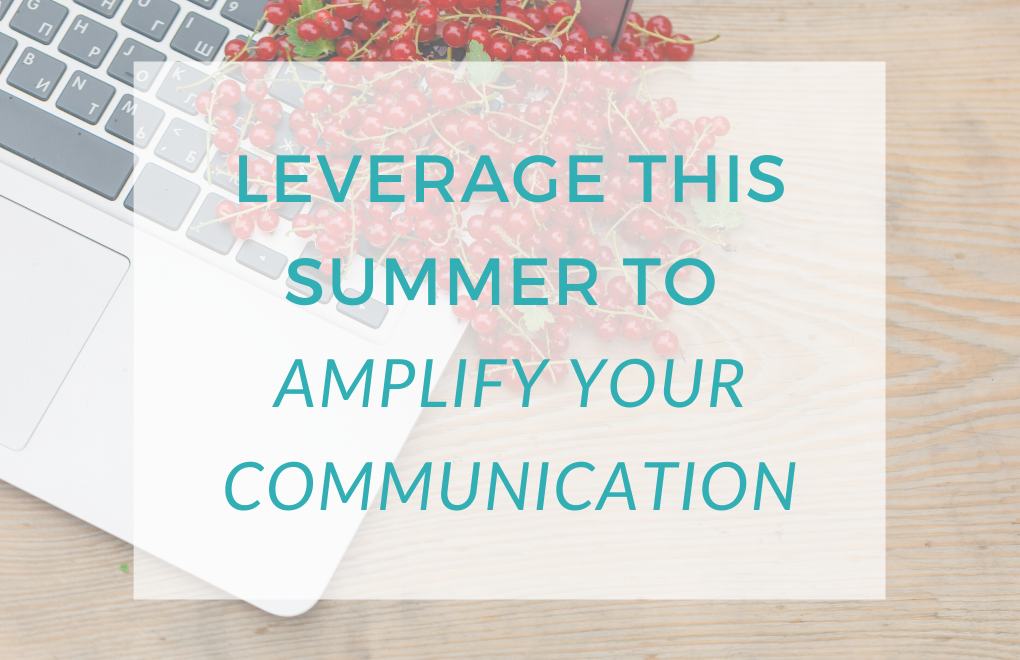 Leverage This Summer to Amplify Your Communication