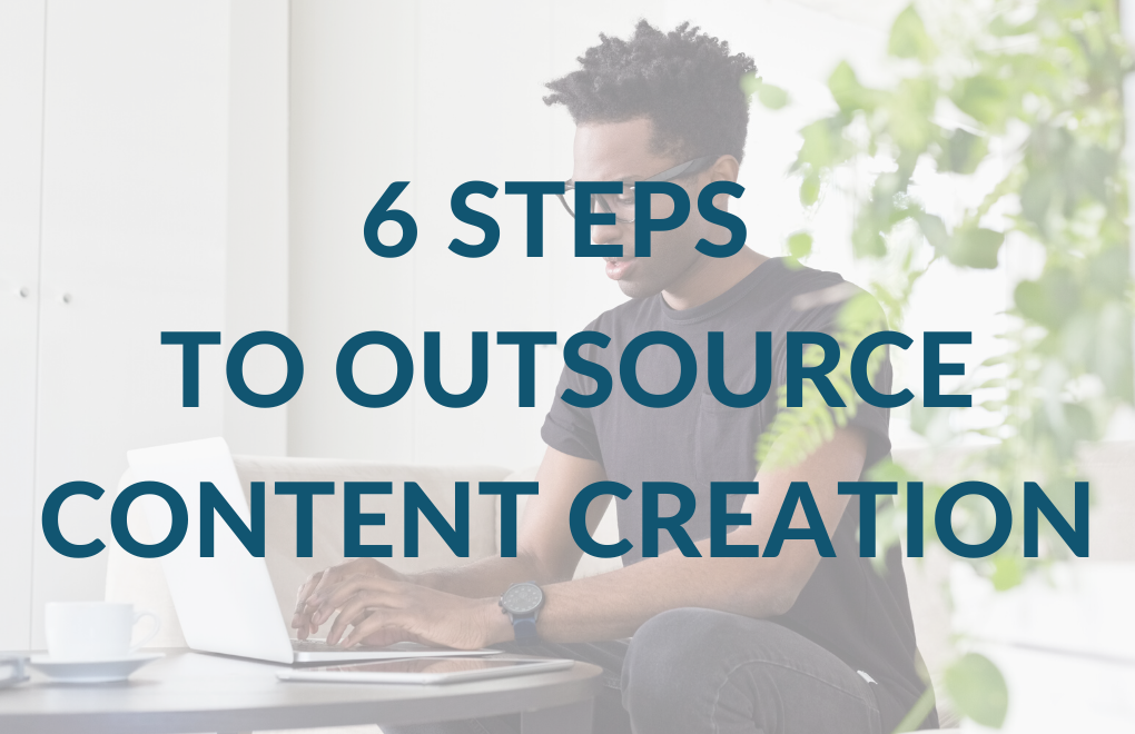 6 Steps to Successfully Outsource Your Content Creation