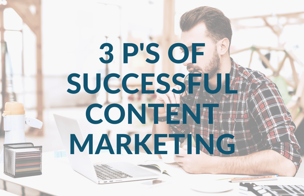 The Three P’s of Successful Content Marketing