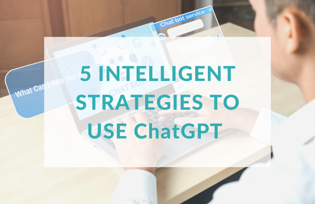 Maximizing the Benefits of AI Writing: 5 Intelligent Strategies to Use ChatGPT